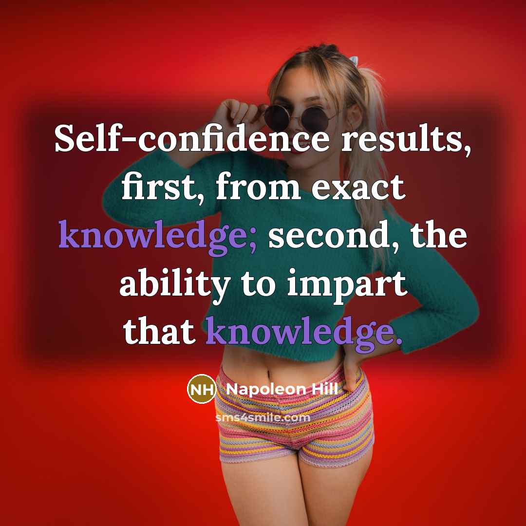 “Self-confidence results, first, from exact knowledge; second, the ability to impart that knowledge.” quote by Napoleon Hill