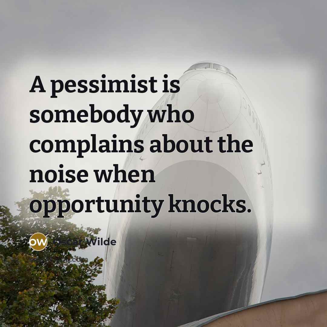 “A pessimist is somebody who complains about the noise when opportunity knocks.” quote by Oscar Wilde