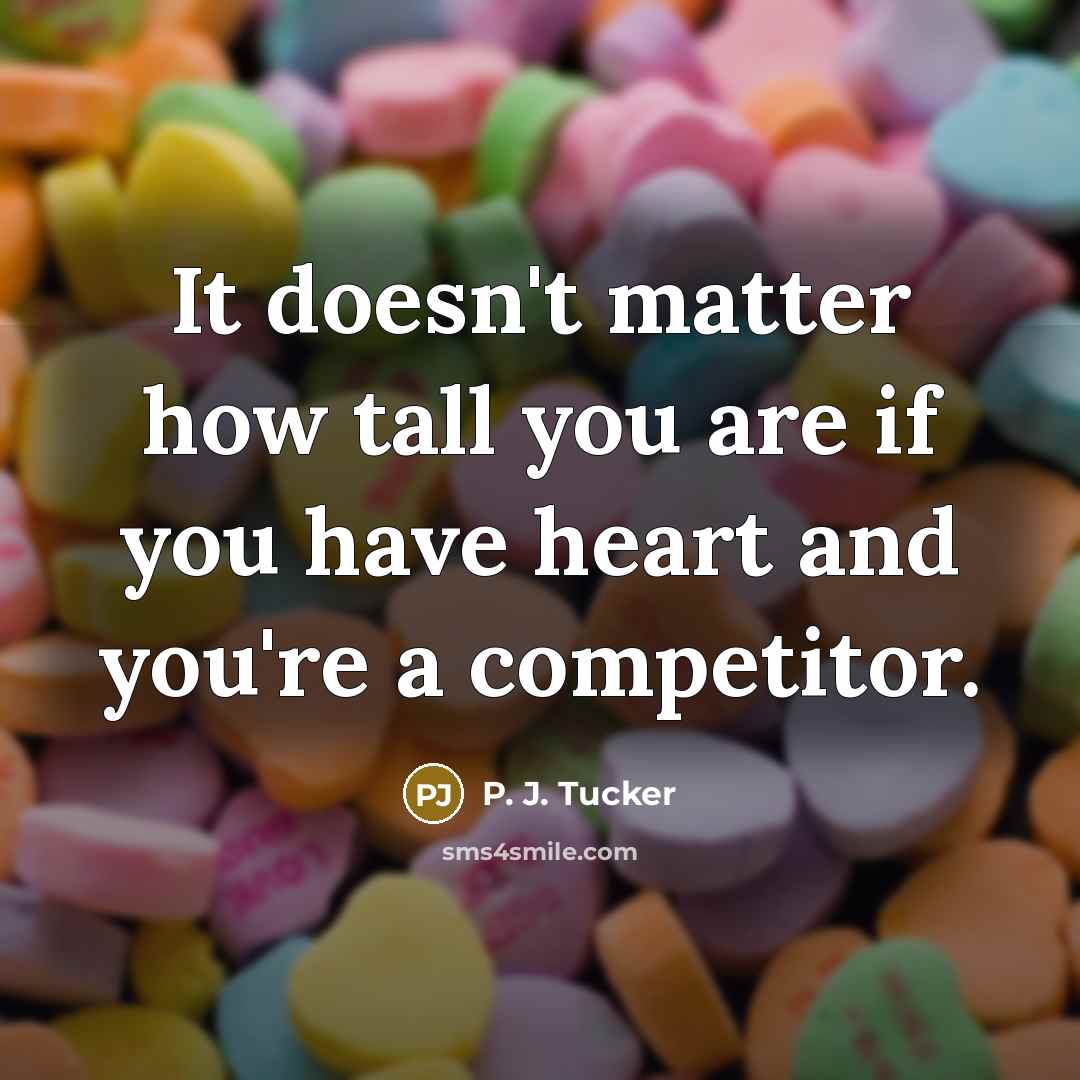 “It doesn't matter how tall you are if you have heart and you're a competitor.” quote by P. J. Tucker