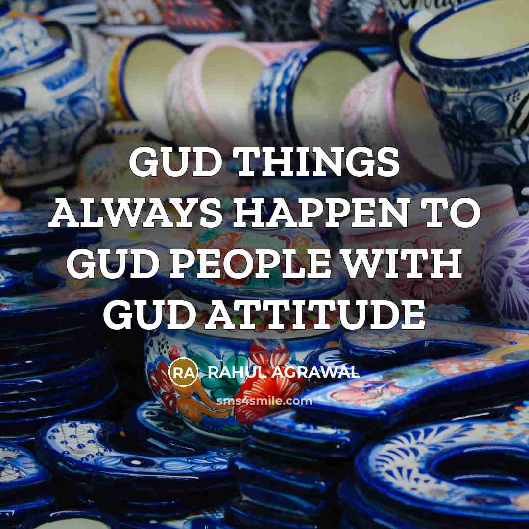 “GUD THINGS ALWAYS HAPPEN TO GUD PEOPLE WITH GUD ATTITUDE” quote by RAHUL AGRAWAL