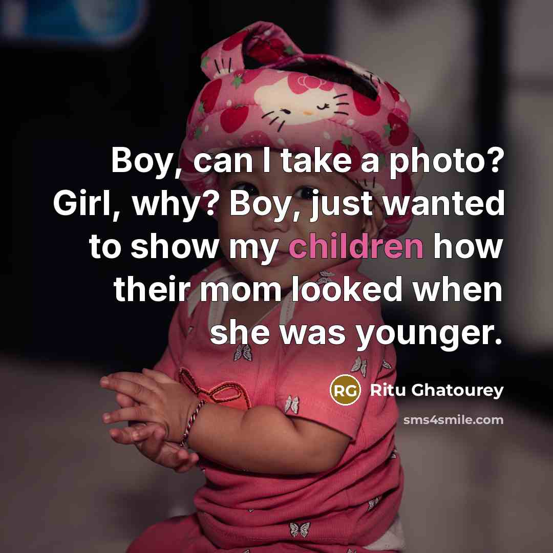 “Boy, can I take a photo? Girl, why? Boy, just wanted to show my children how their mom looked when she was younger.” quote by Ritu Ghatourey