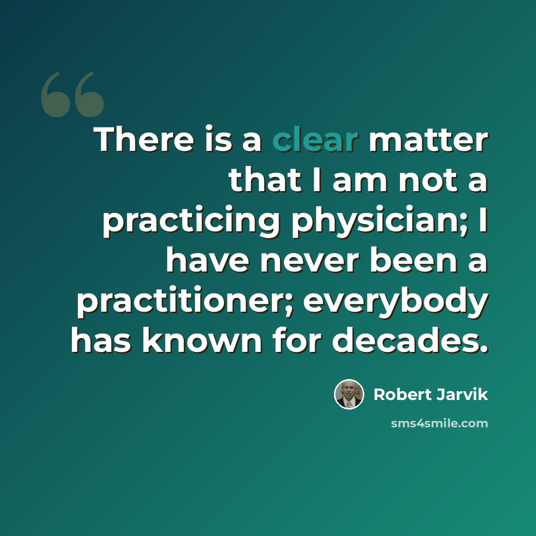 “There is a clear matter that I am not a practicing physician; I have never been a practitioner; everybody has known for decades.” quote by Robert Jarvik