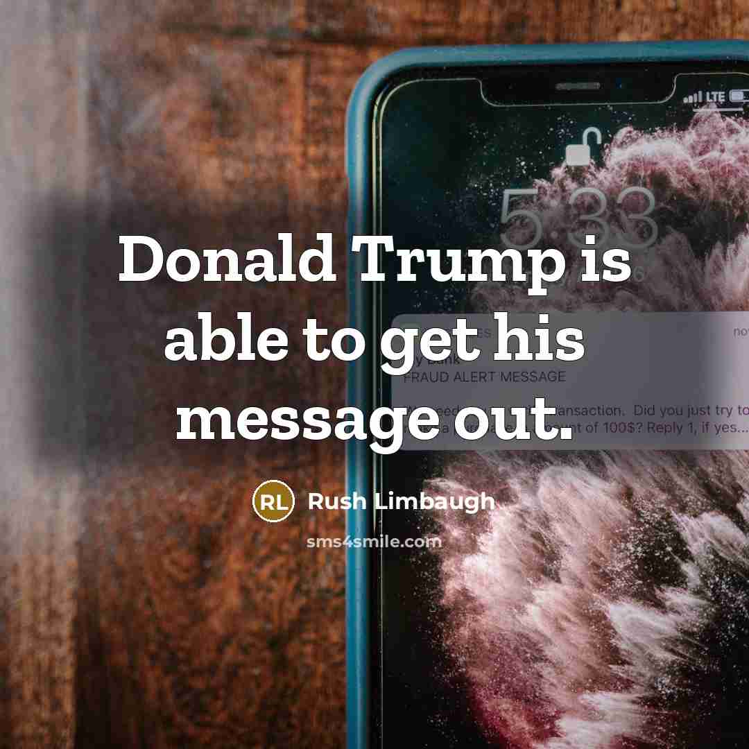 “Donald Trump is able to get his message out.” quote by Rush Limbaugh