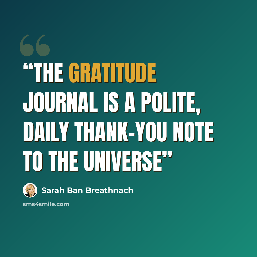 “The Gratitude Journal is a polite, daily thank-you note to the Universe” quote by Sarah Ban Breathnach