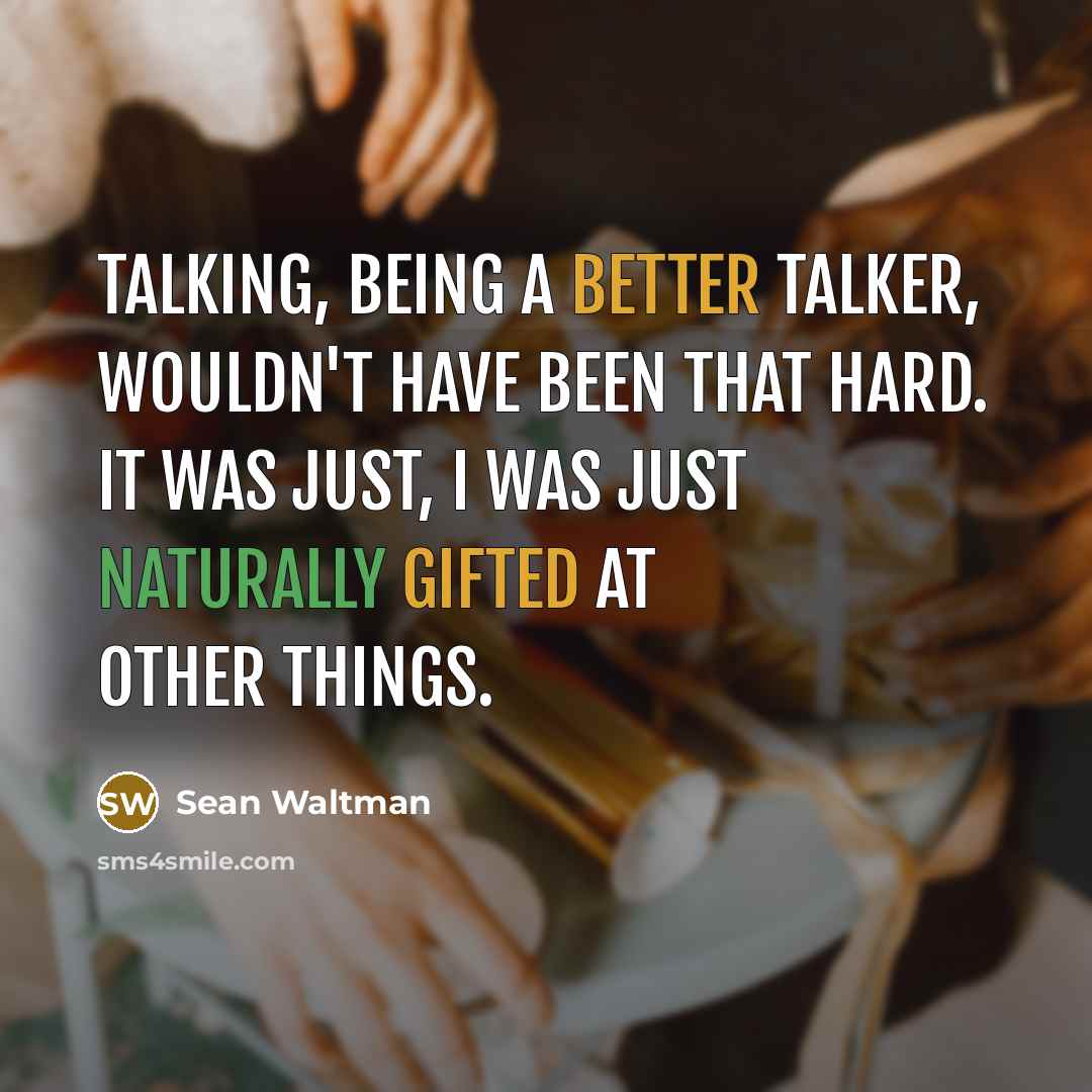“Talking, being a better talker, wouldn't have been that hard. It was just, I was just naturally gifted at other things.” quote by Sean Waltman