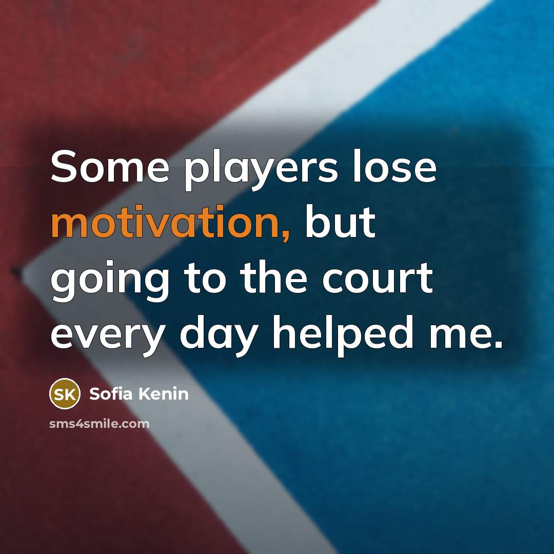 “Some players lose motivation, but going to the court every day helped me.” quote by Sofia Kenin