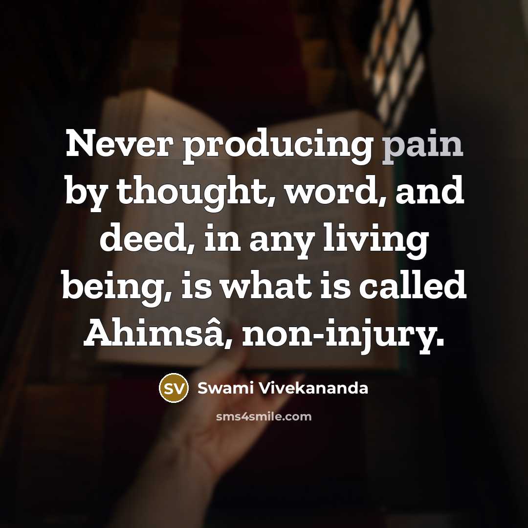 “Never producing pain by thought, word, and deed, in any living being, is what is called Ahimsâ, non-injury.” quote by Swami Vivekananda