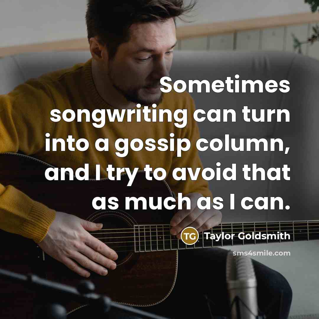 “Sometimes songwriting can turn into a gossip column, and I try to avoid that as much as I can.” quote by Taylor Goldsmith