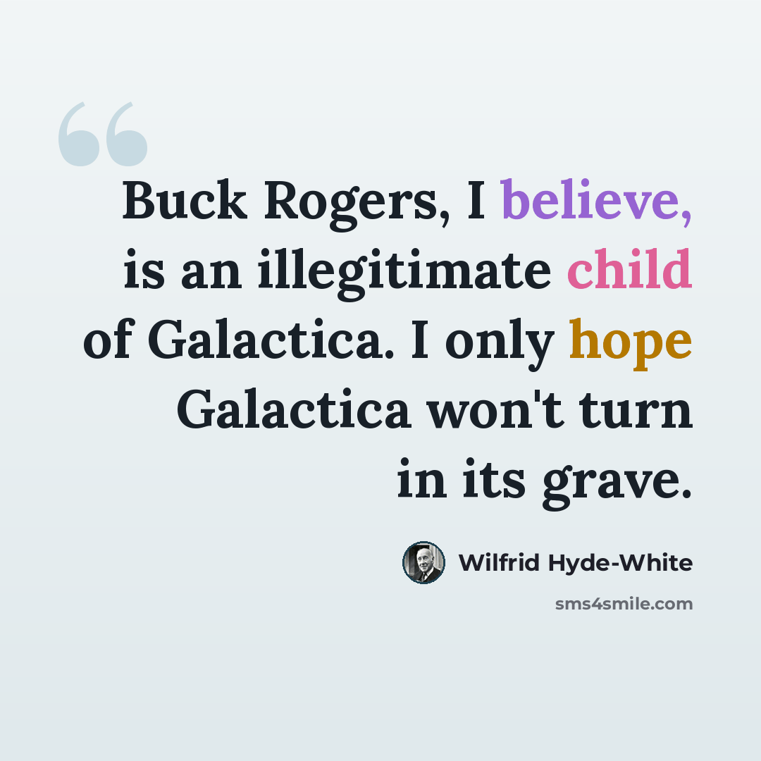 “Buck Rogers, I believe, is an illegitimate child of Galactica. I only hope Galactica won't turn in its grave.” quote by Wilfrid Hyde-White