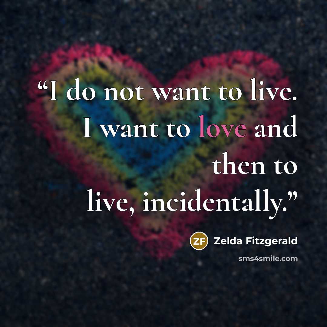 “I do not want to live. I want to love and then to live, incidentally.” quote by Zelda Fitzgerald