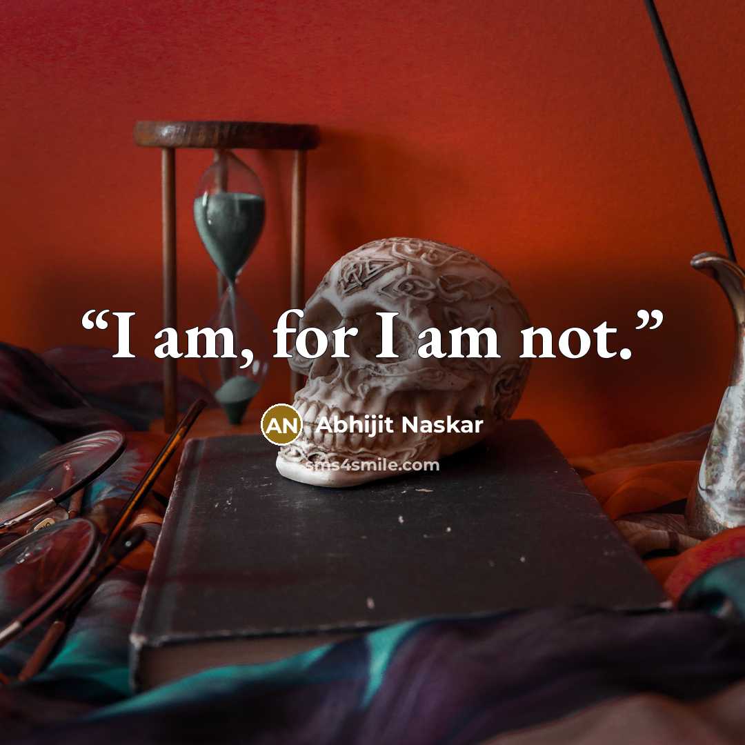 “I am, for I am not.” quote by Abhijit Naskar