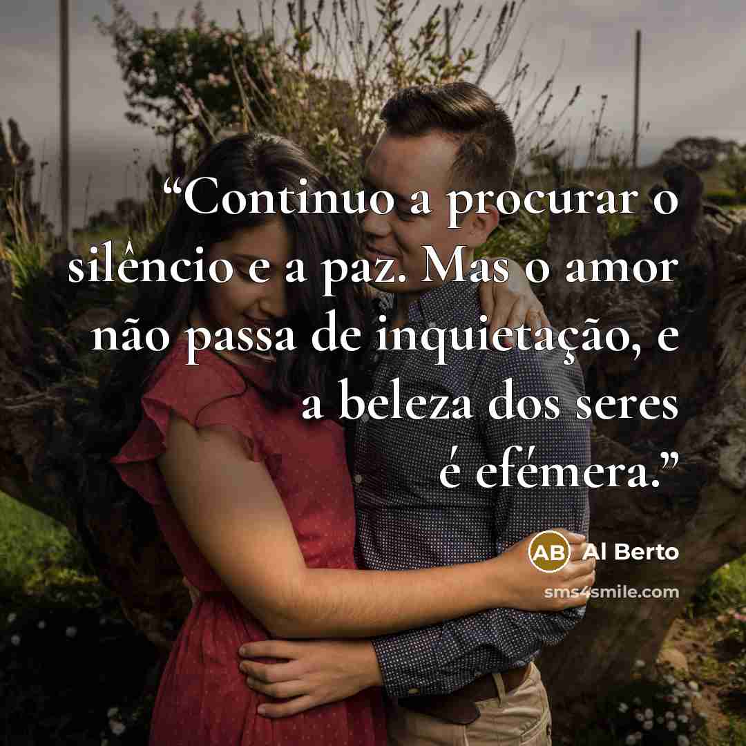 “Continuo a procurar o silêncio e a paz. Mas o amor não passa de inquietação, e a beleza dos seres é efémera.” quote by Al Berto