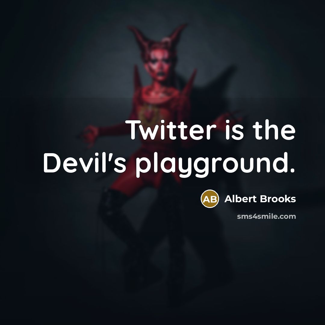 “Twitter is the Devil's playground.” quote by Albert Brooks