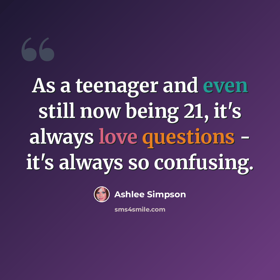 “As a teenager and even still now being 21, it's always love questions - it's always so confusing.” quote by Ashlee Simpson
