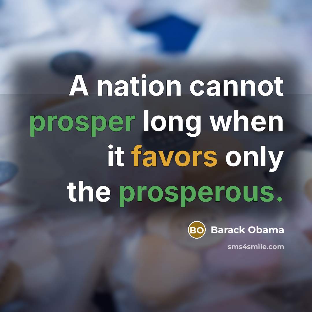 “A nation cannot prosper long when it favors only the prosperous.” quote by Barack Obama