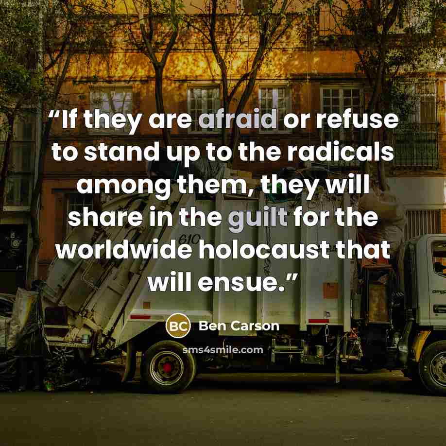 “If they are afraid or refuse to stand up to the radicals among them, they will share in the guilt for the worldwide holocaust that will ensue.” quote by Ben Carson