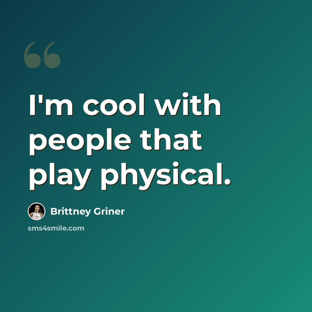 “I'm cool with people that play physical.” quote by Brittney Griner