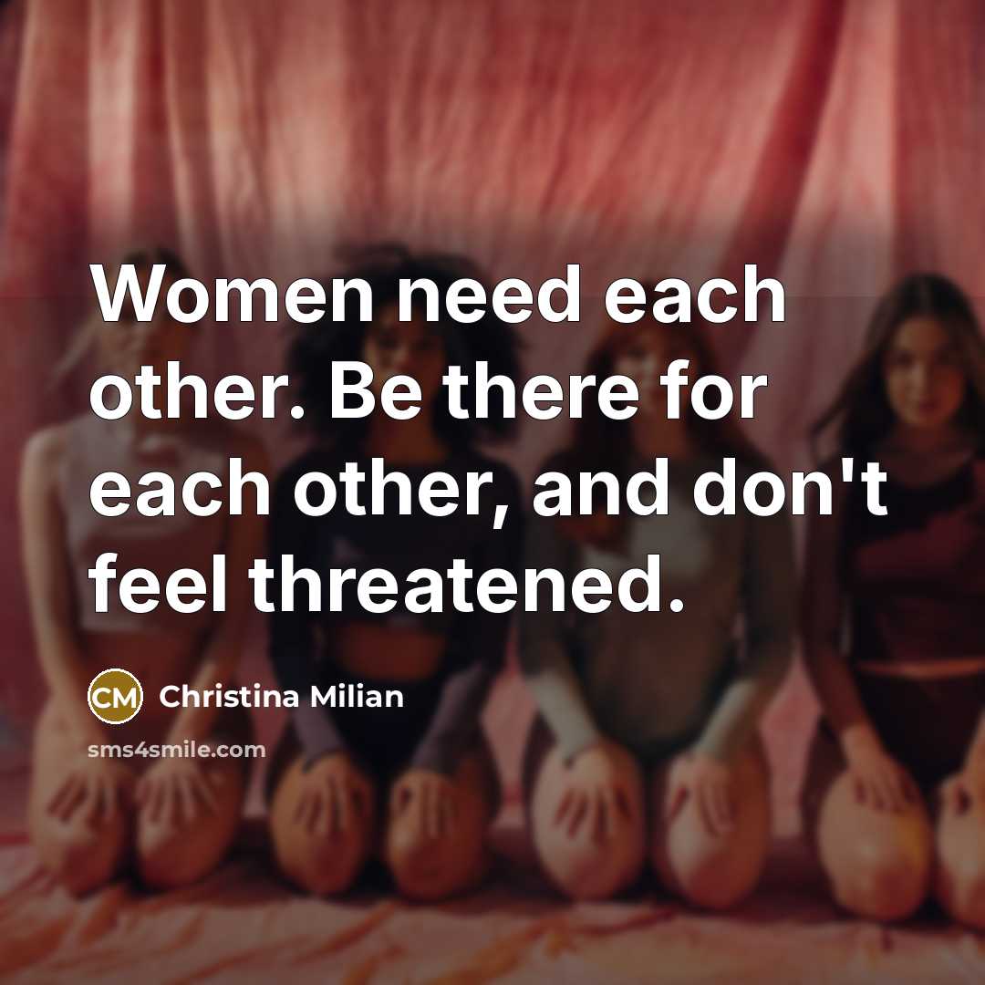 “Women need each other. Be there for each other, and don't feel threatened.” quote by Christina Milian