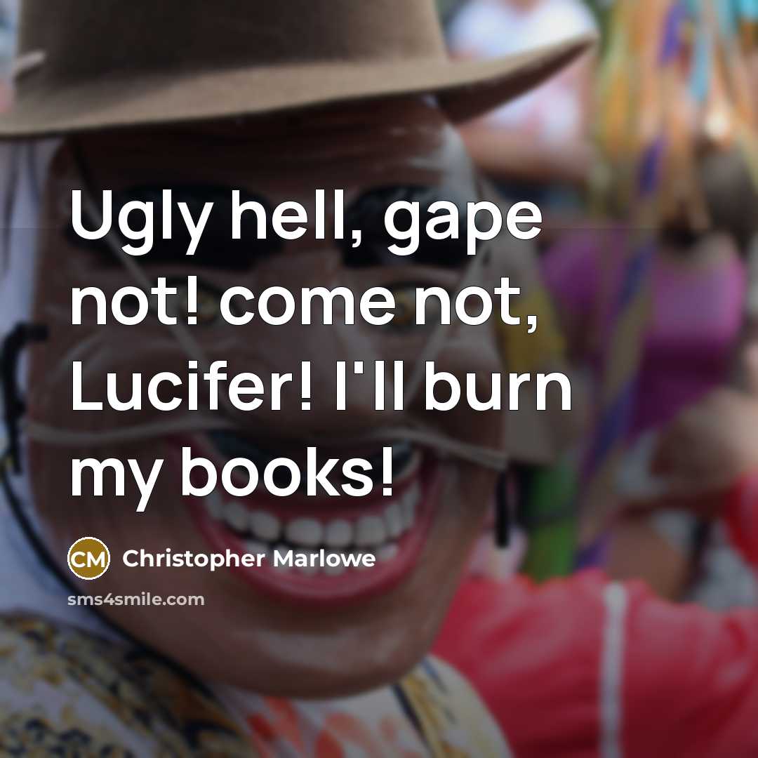 “Ugly hell, gape not! come not, Lucifer! I'll burn my books!” quote by Christopher Marlowe