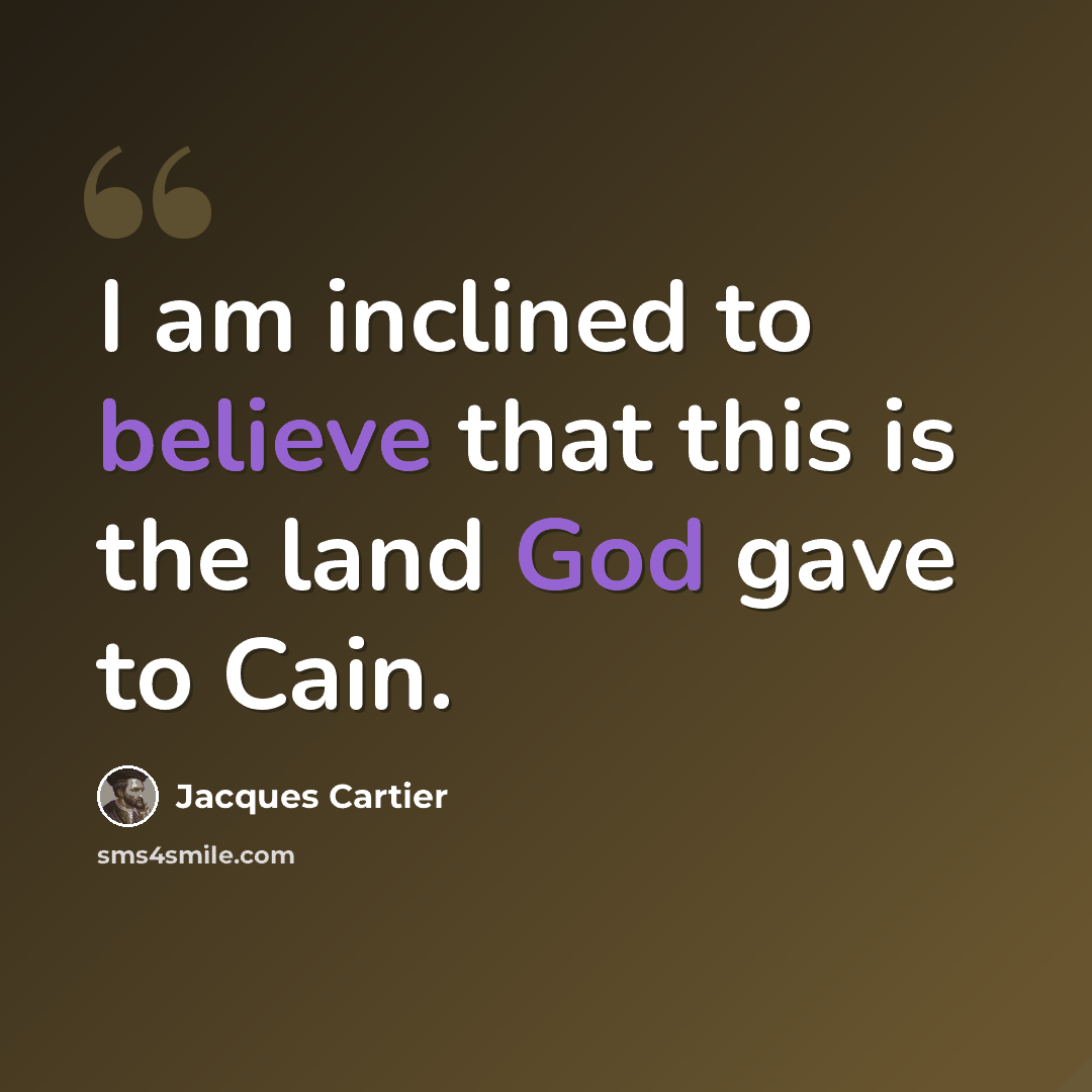 “I am inclined to believe that this is the land God gave to Cain.” quote by Jacques Cartier