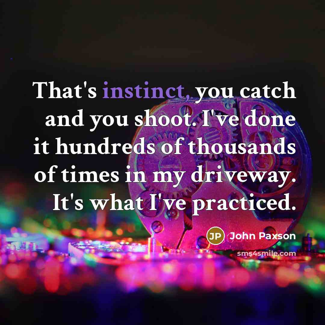 “That's instinct, you catch and you shoot. I've done it hundreds of thousands of times in my driveway. It's what I've practiced.” quote by John Paxson