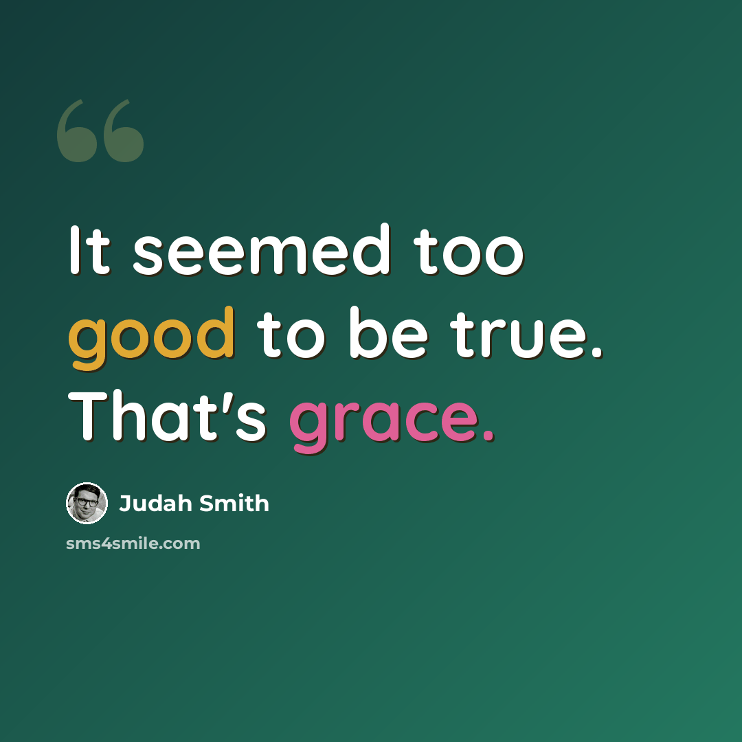 “It seemed too good to be true. That's grace.” quote by Judah Smith