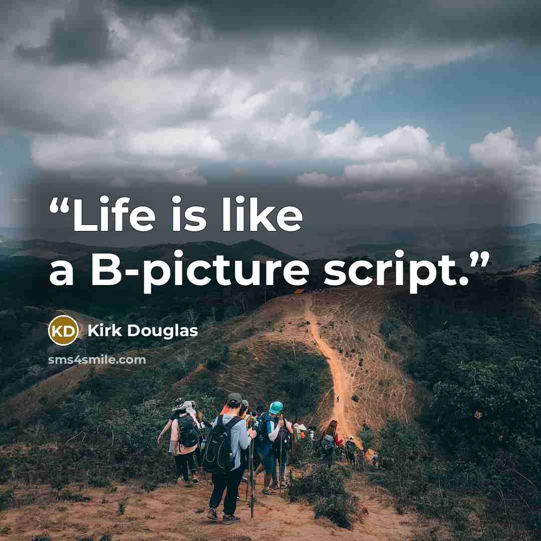 “Life is like a B-picture script.” quote by Kirk Douglas