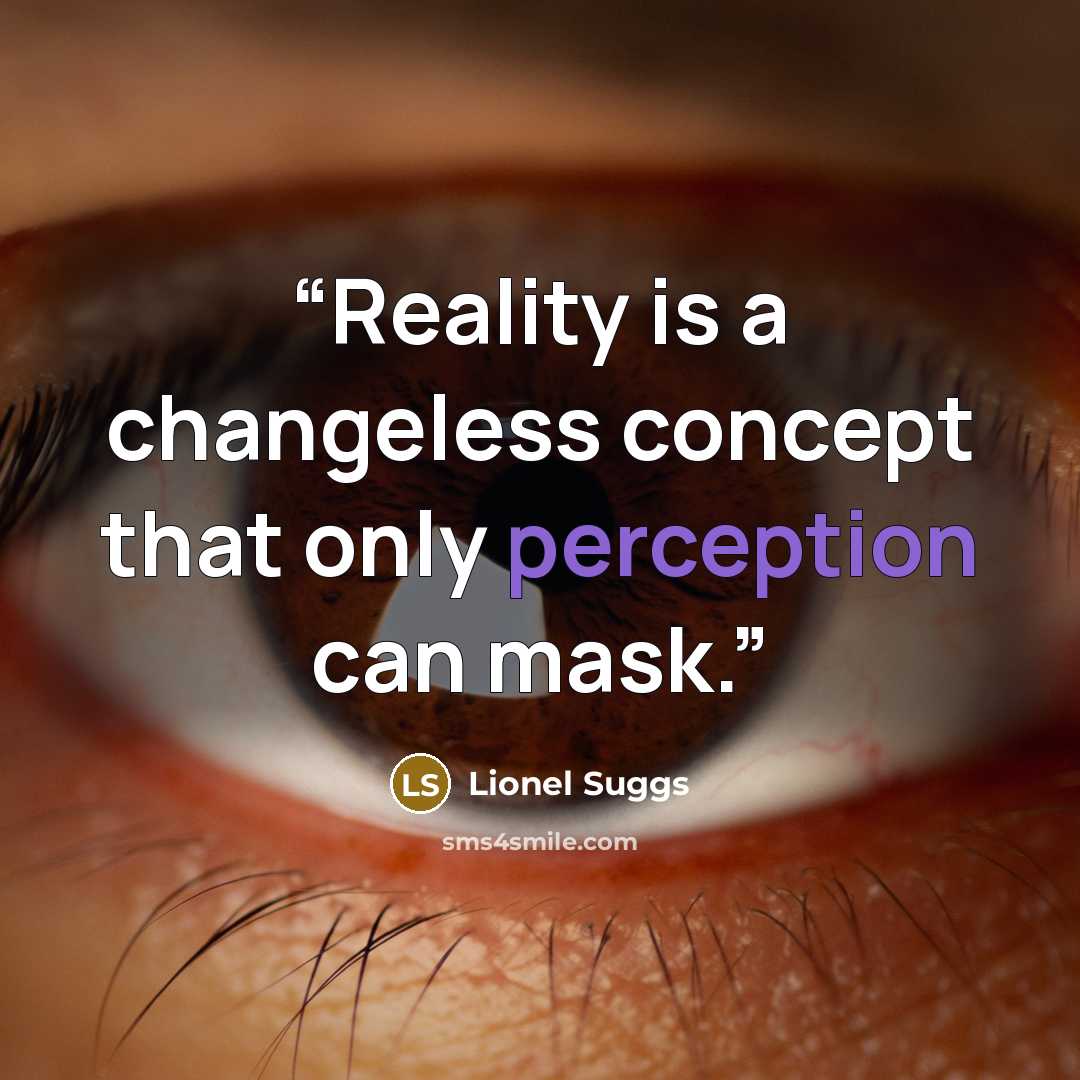 “Reality is a changeless concept that only perception can mask.” quote by Lionel Suggs