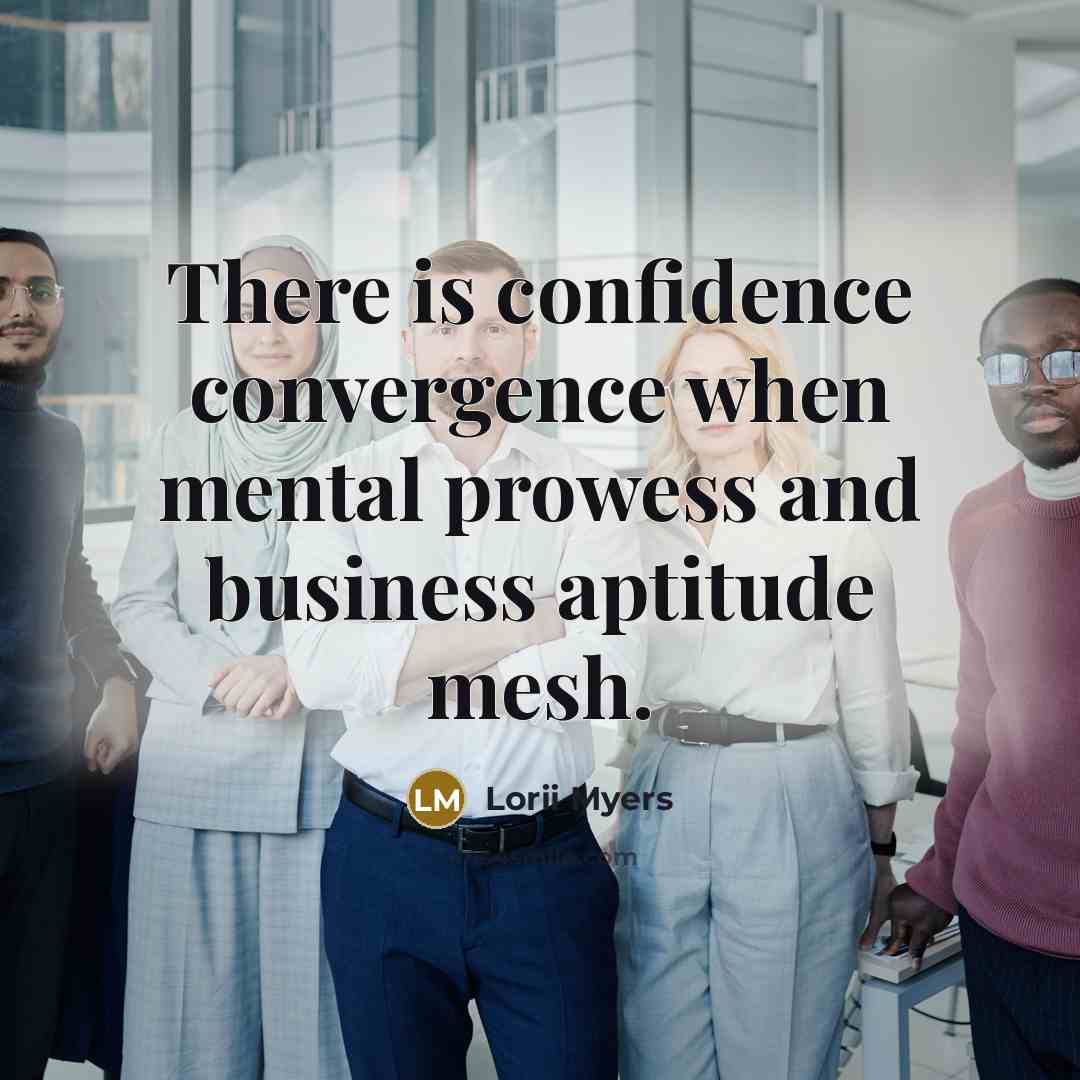 “There is confidence convergence when mental prowess and business aptitude mesh.” quote by Lorii Myers