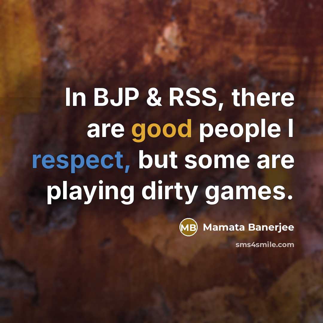 “In BJP & RSS, there are good people I respect, but some are playing dirty games.” quote by Mamata Banerjee