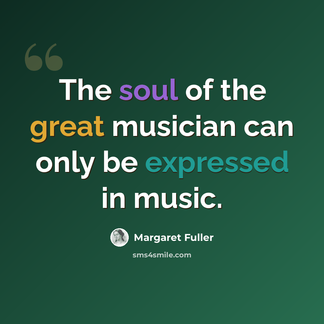 “The soul of the great musician can only be expressed in music.” quote by Margaret Fuller