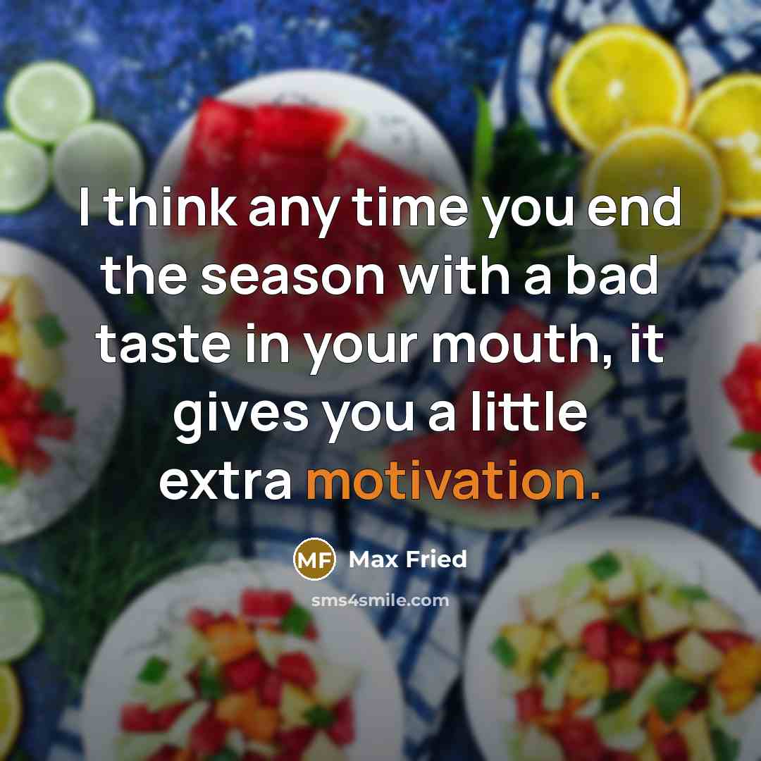 “I think any time you end the season with a bad taste in your mouth, it gives you a little extra motivation.” quote by Max Fried
