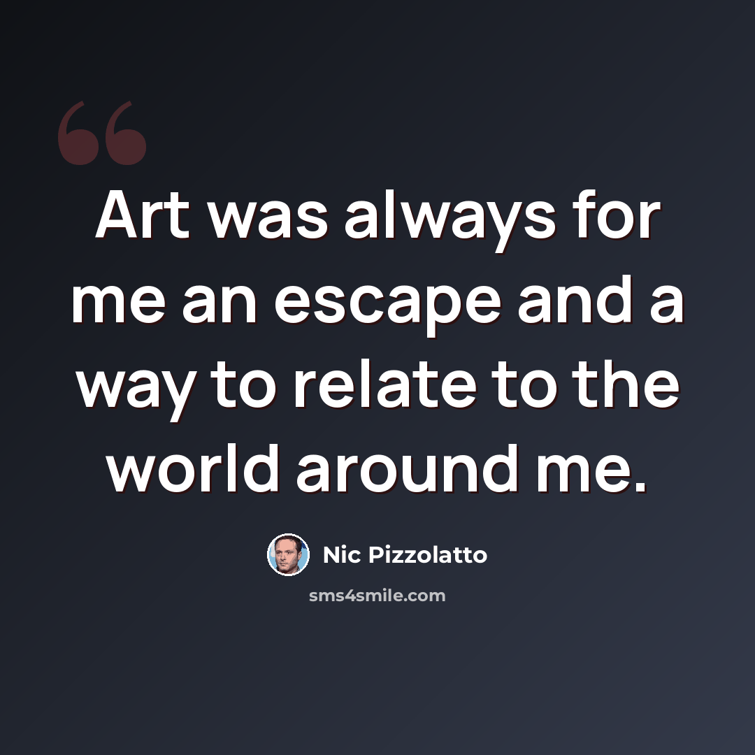 “Art was always for me an escape and a way to relate to the world around me.” quote by Nic Pizzolatto
