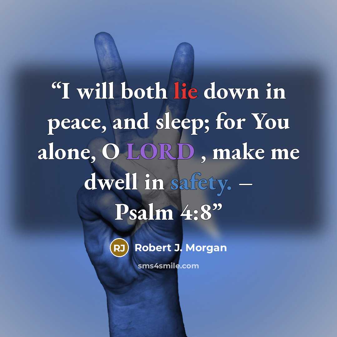 “I will both lie down in peace, and sleep; for You alone, O LORD , make me dwell in safety. – Psalm 4:8” quote by Robert J. Morgan