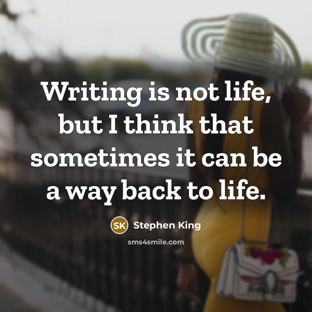 “Writing is not life, but I think that sometimes it can be a way back to life.” quote by Stephen King