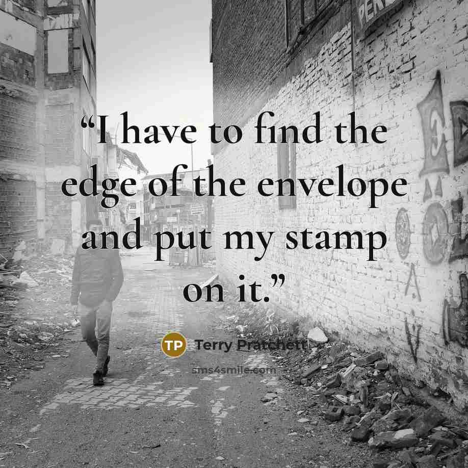 “I have to find the edge of the envelope and put my stamp on it.” quote by Terry Pratchett