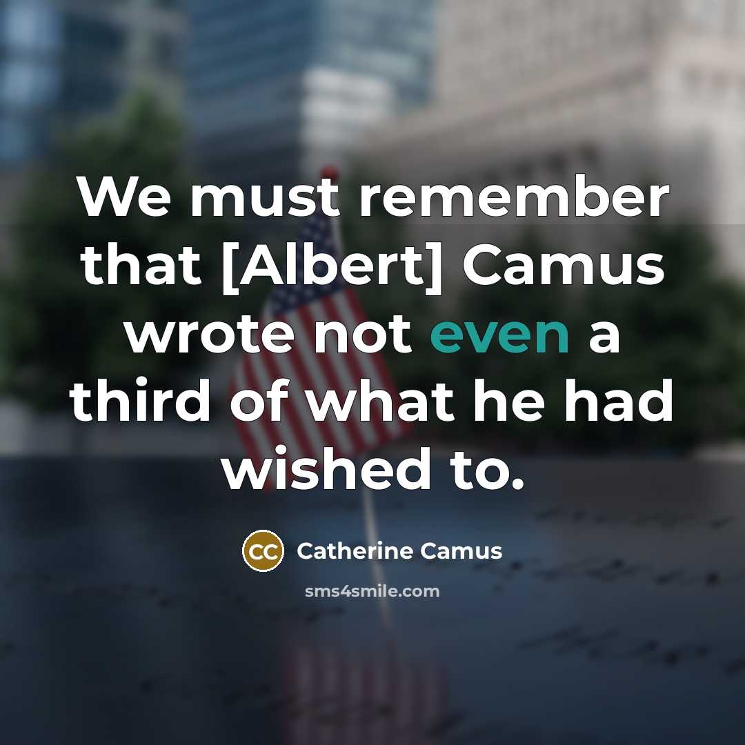 “We must remember that [Albert] Camus wrote not even a third of what he had wished to.” quote by Catherine Camus