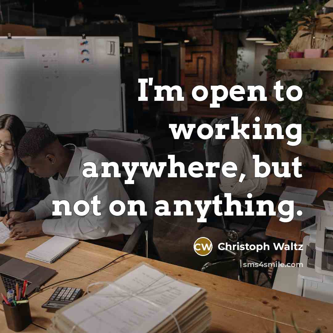 “I'm open to working anywhere, but not on anything.” quote by Christoph Waltz