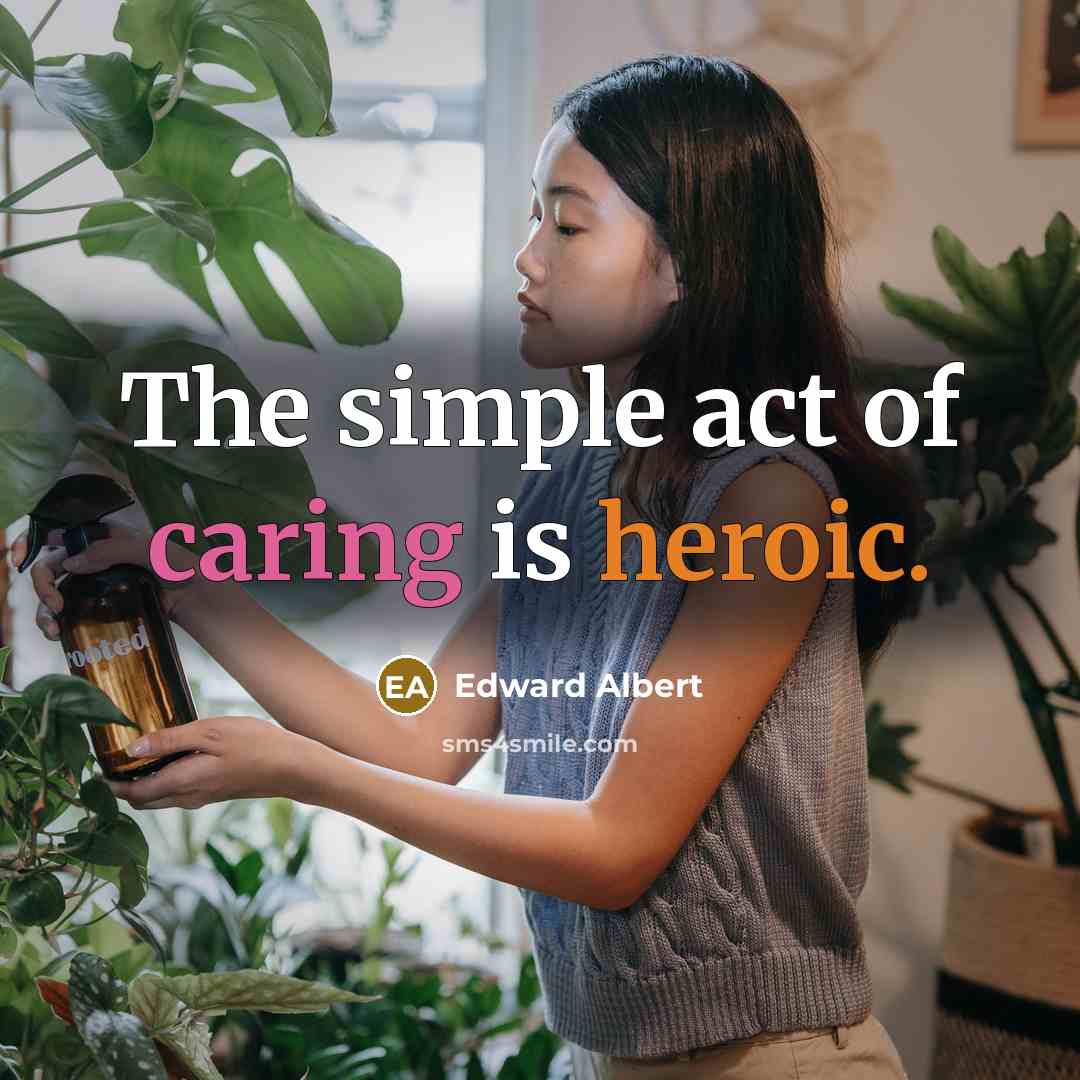 “The simple act of caring is heroic.” quote by Edward Albert