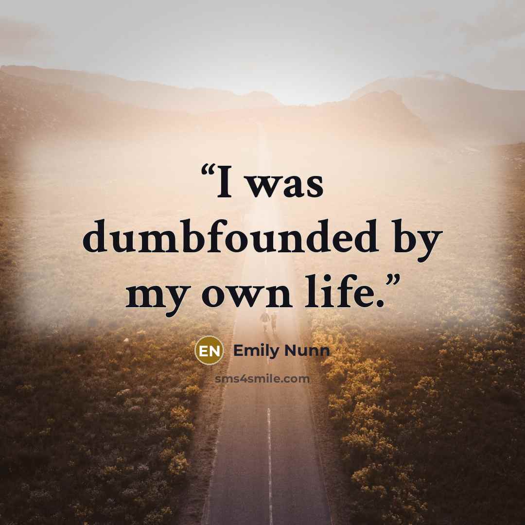 “I was dumbfounded by my own life.” quote by Emily Nunn