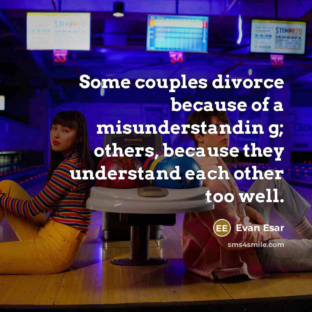 “Some couples divorce because of a misunderstandin g; others, because they understand each other too well.” quote by Evan Esar