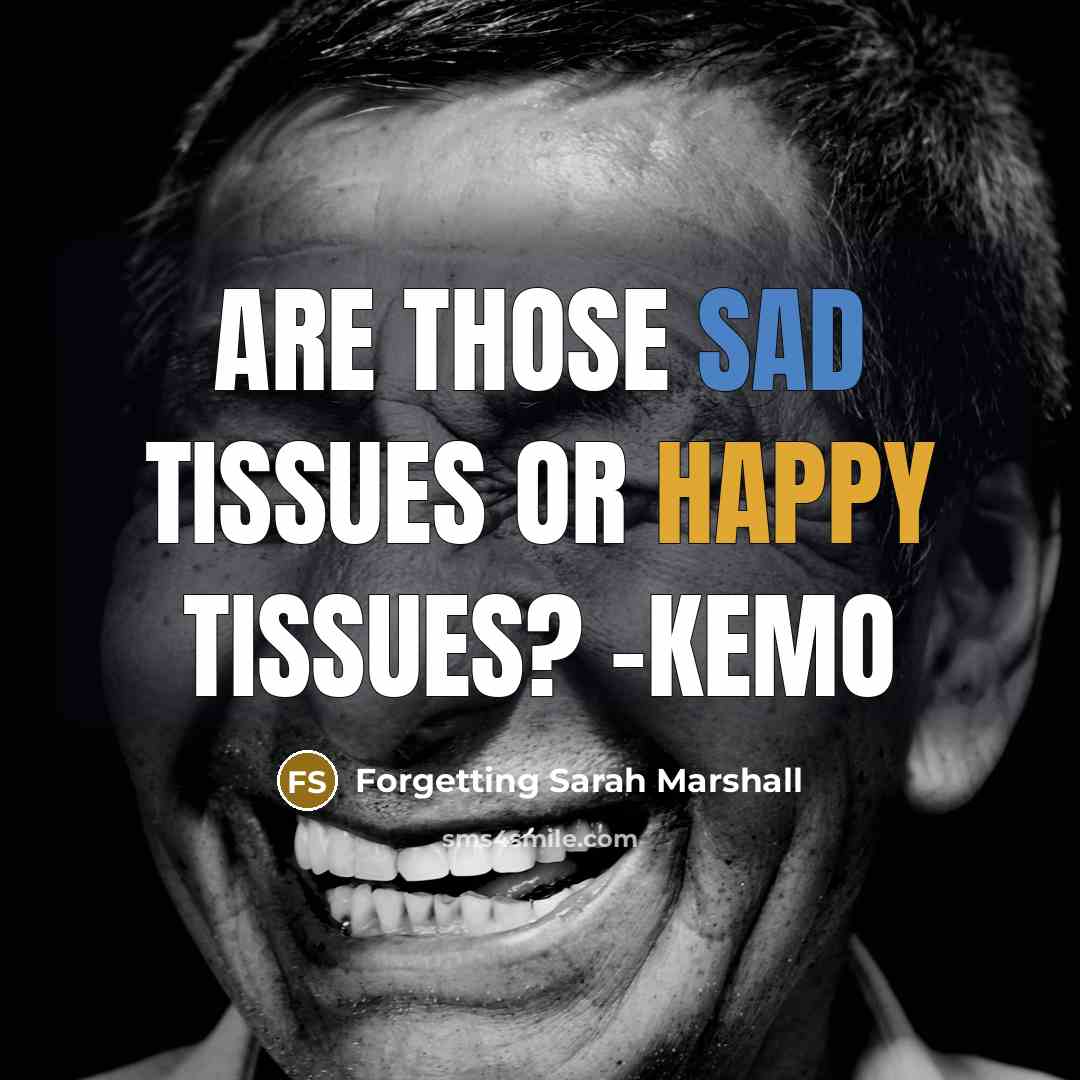 “Are those sad tissues or happy tissues? -Kemo” quote by Forgetting Sarah Marshall