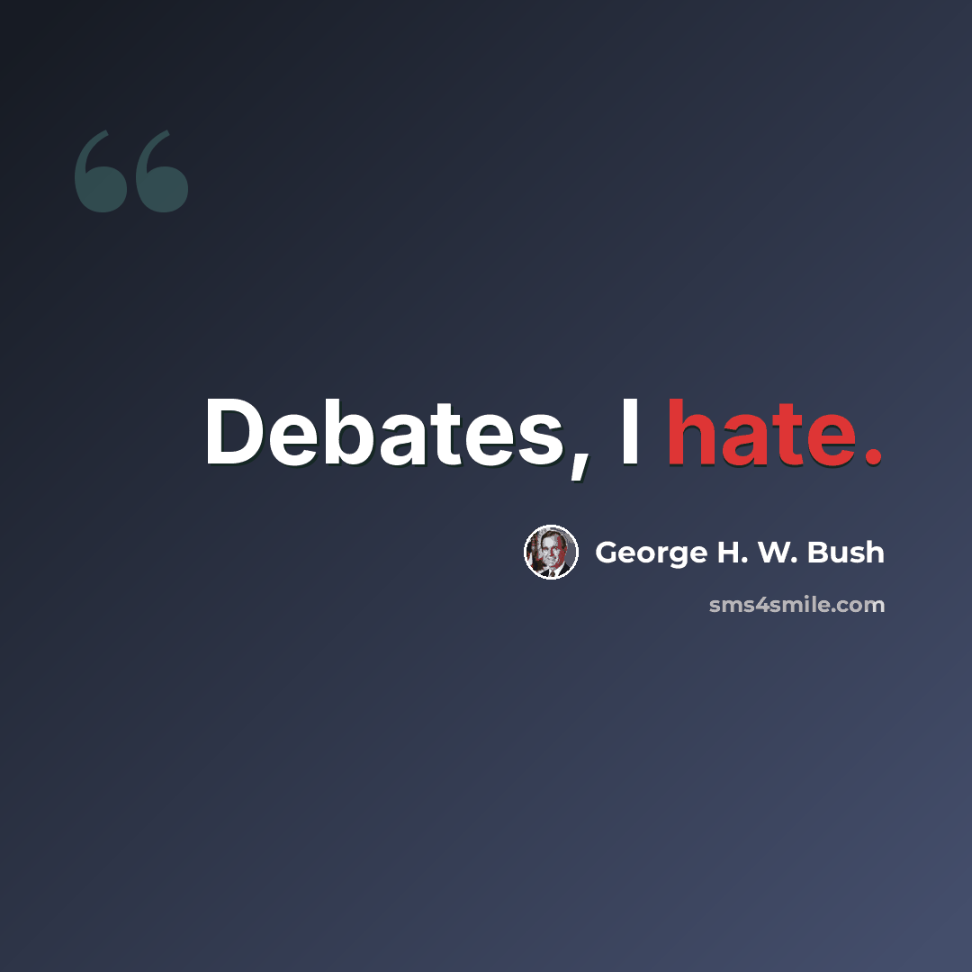 “Debates, I hate.” quote by George H. W. Bush