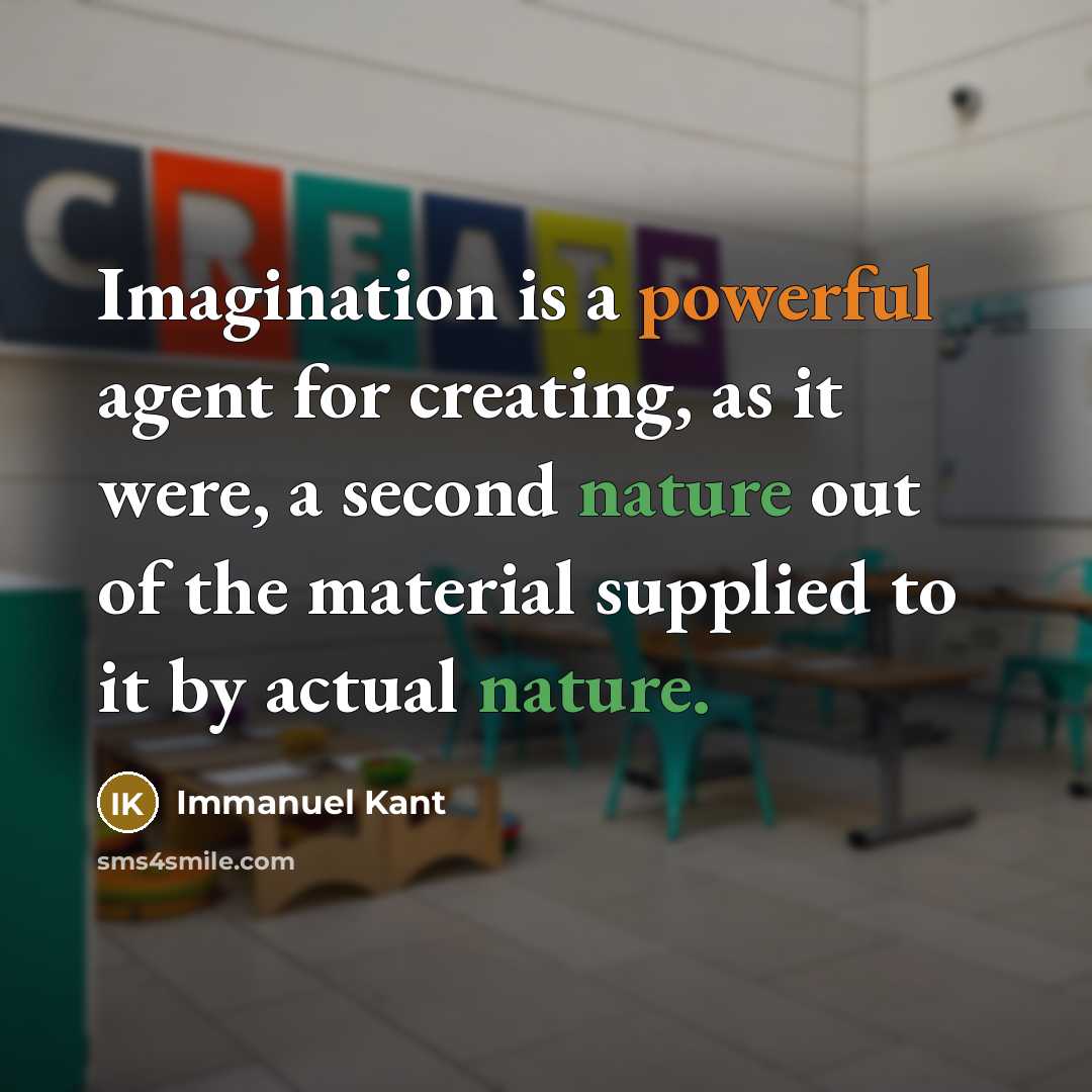 “Imagination is a powerful agent for creating, as it were, a second nature out of the material supplied to it by actual nature.” quote by Immanuel Kant