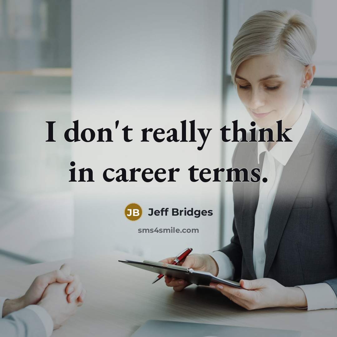 “I don't really think in career terms.” quote by Jeff Bridges