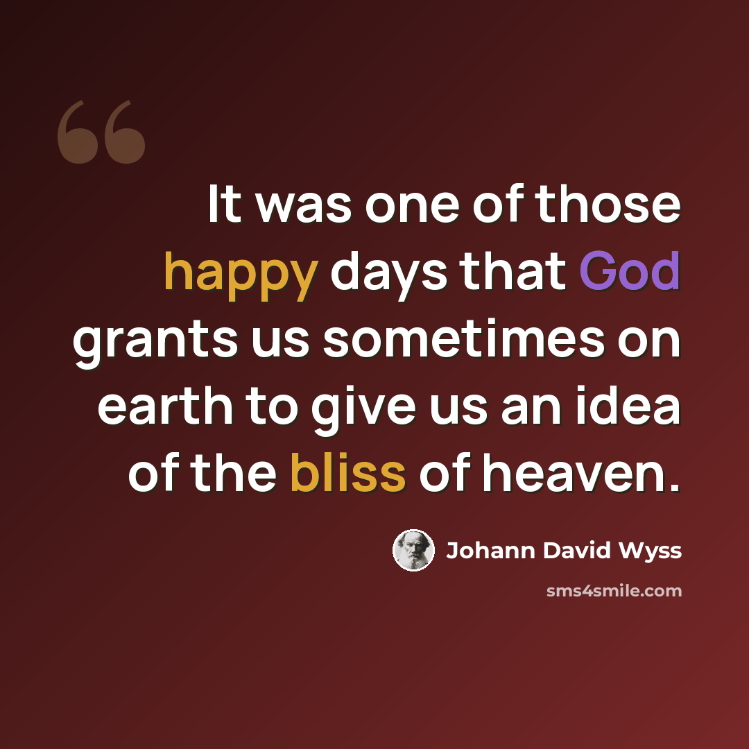 “It was one of those happy days that God grants us sometimes on earth to give us an idea of the bliss of heaven.” quote by Johann David Wyss