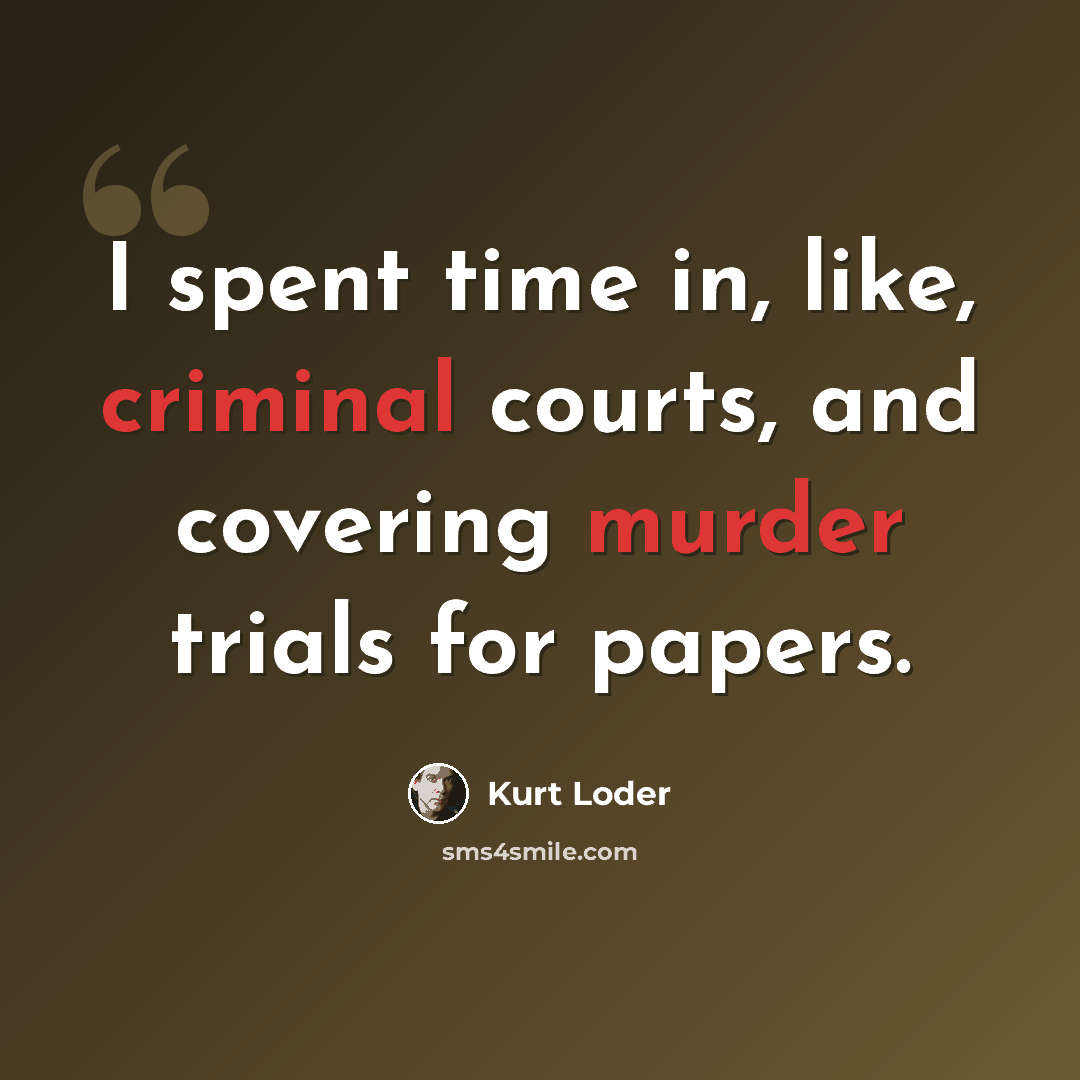 “I spent time in, like, criminal courts, and covering murder trials for papers.” quote by Kurt Loder