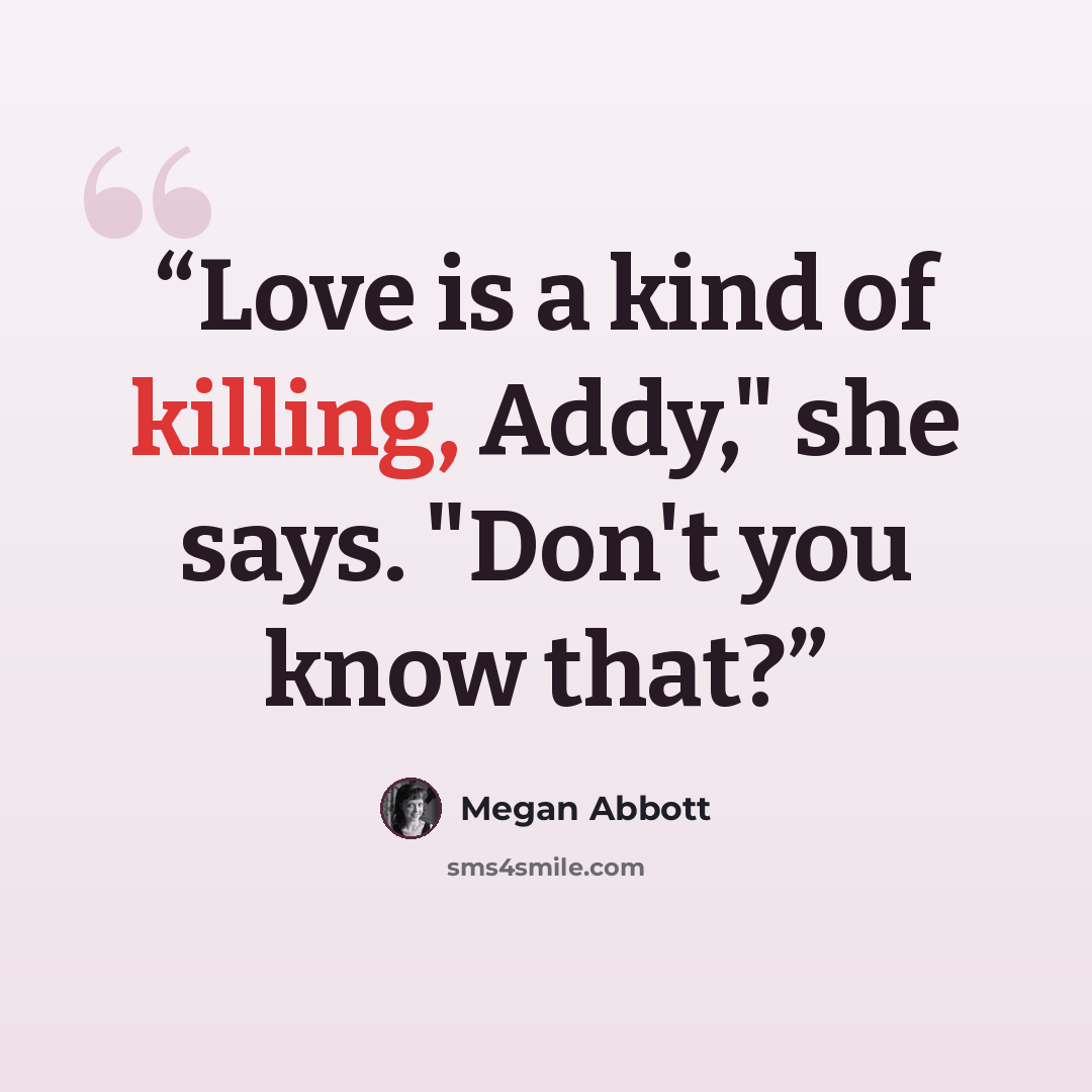 “Love is a kind of killing, Addy," she says. "Don't you know that?” quote by Megan Abbott