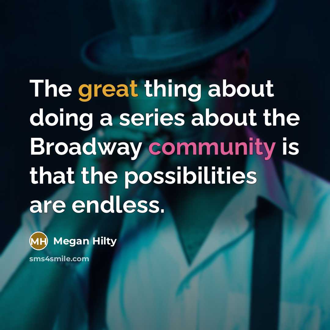 “The great thing about doing a series about the Broadway community is that the possibilities are endless.” quote by Megan Hilty