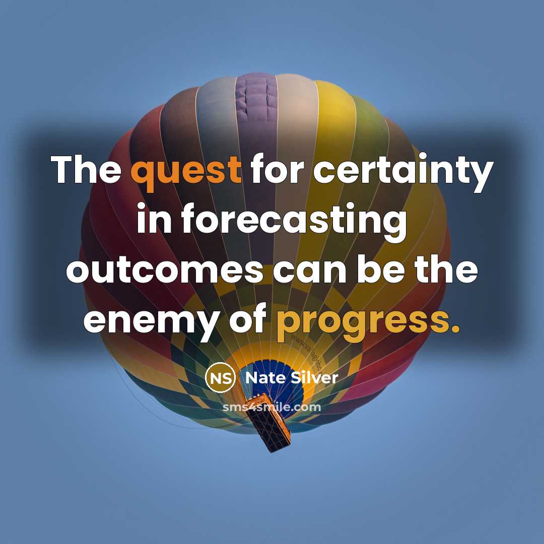 “The quest for certainty in forecasting outcomes can be the enemy of progress.” quote by Nate Silver